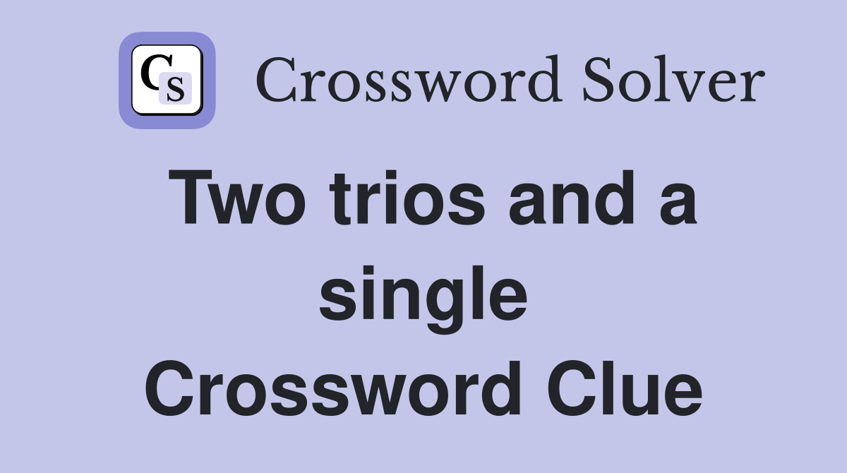 Two trios and a single Crossword Clue