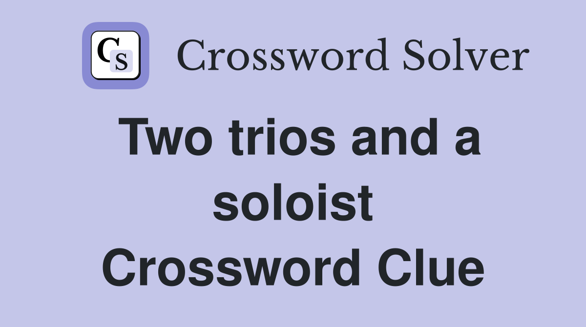 Two trios and a soloist Crossword Clue