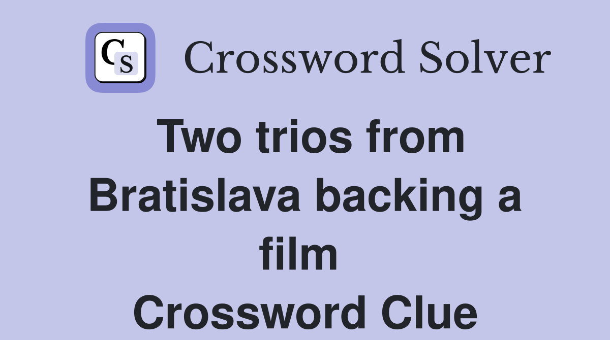 Two trios from Bratislava backing a film  Crossword Clue