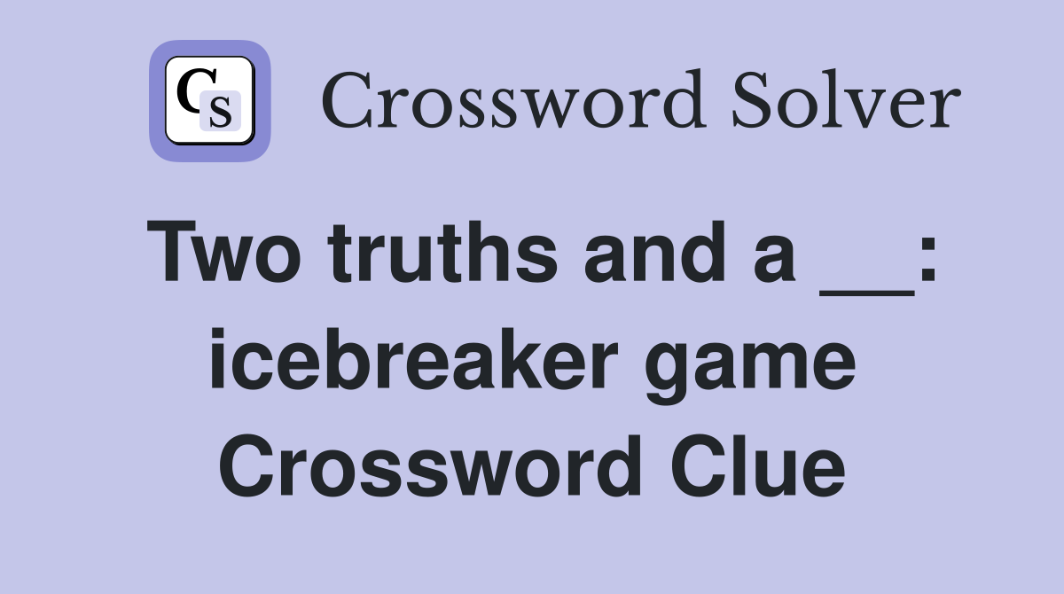 Two truths and a __: icebreaker game Crossword Clue