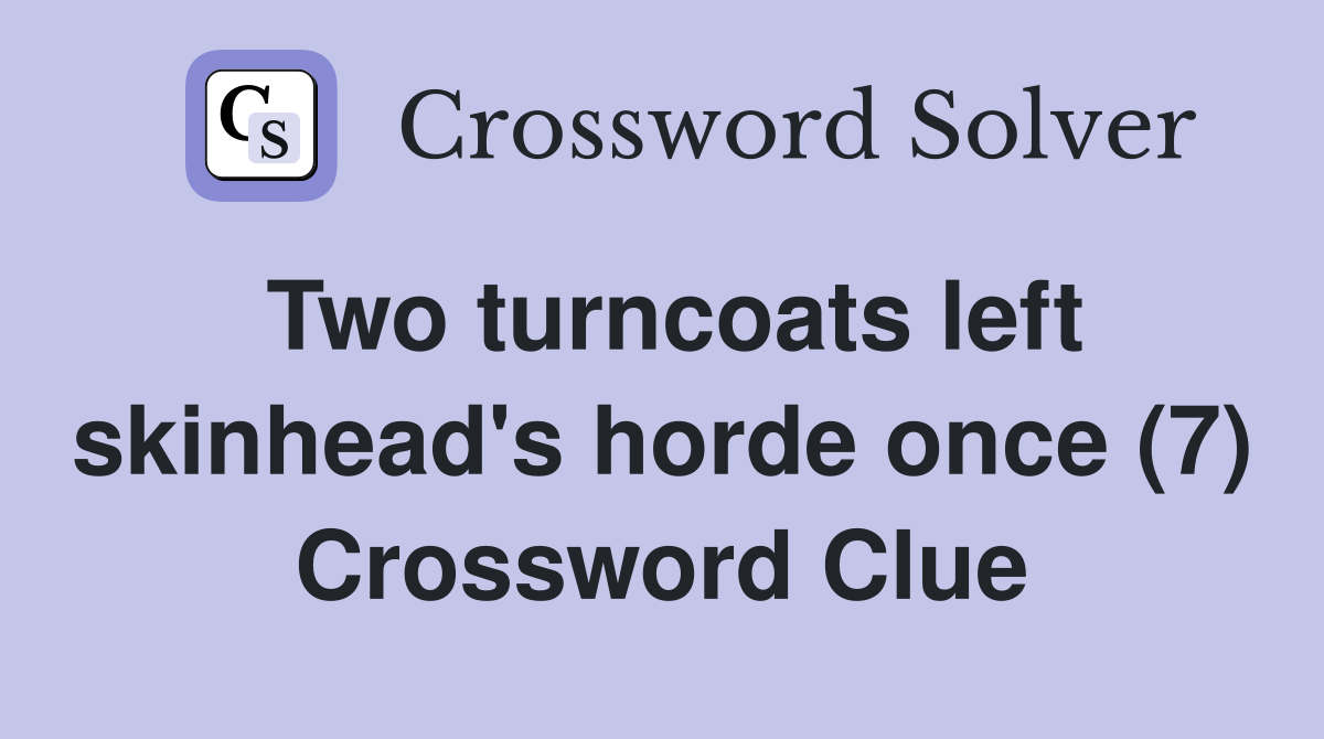 Two turncoats left skinhead's horde once (7) Crossword Clue