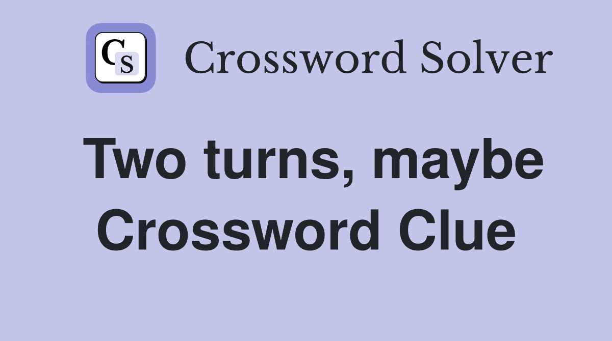 Two turns, maybe Crossword Clue