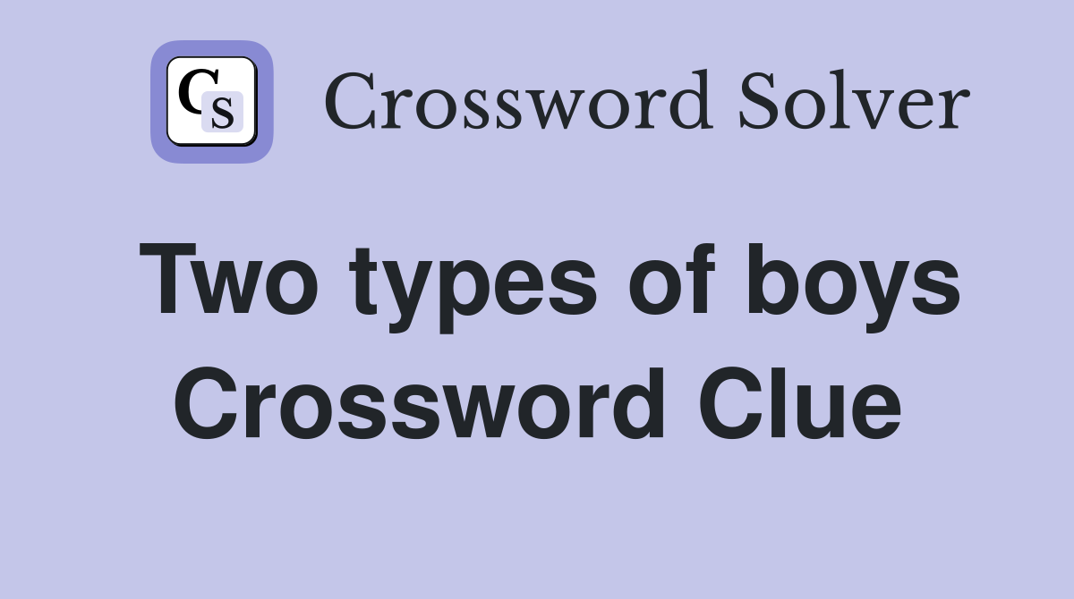 Two types of boys Crossword Clue