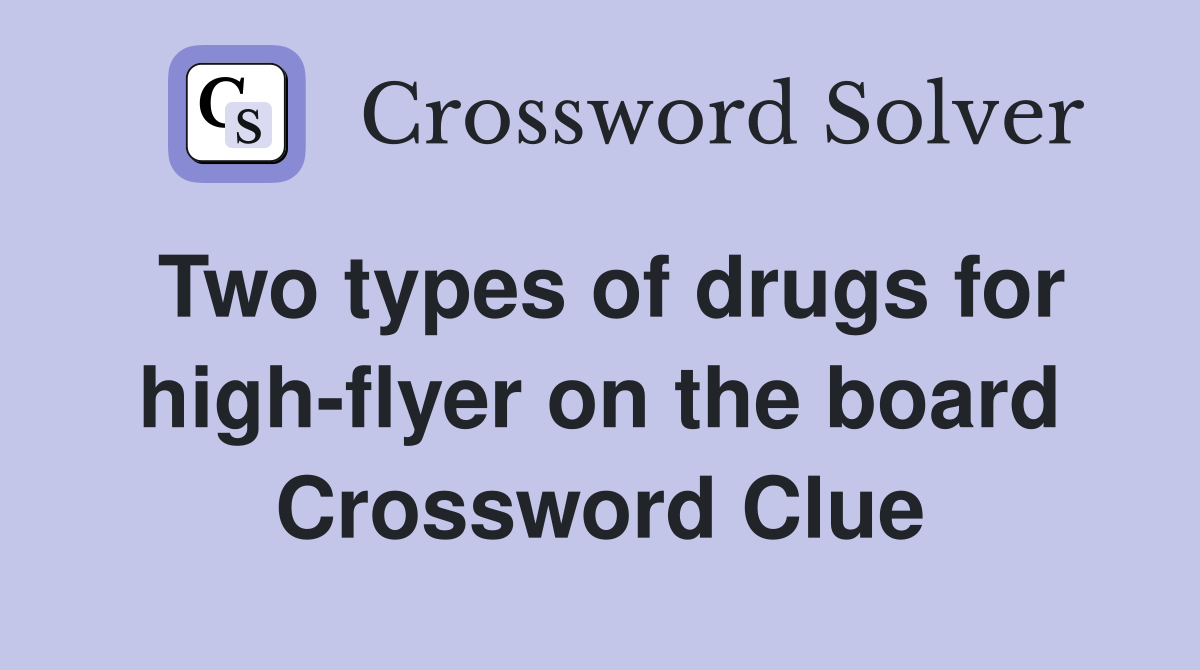 Two types of drugs for high-flyer on the board Crossword Clue
