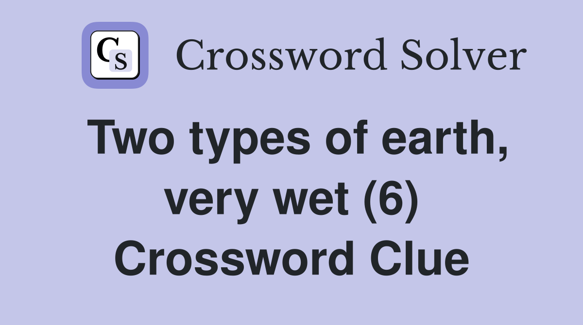 Two types of earth, very wet (6) Crossword Clue