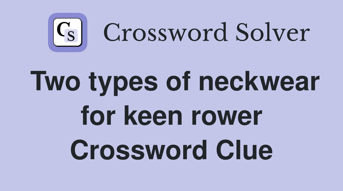 Two types of neckwear for keen rower Crossword Clue