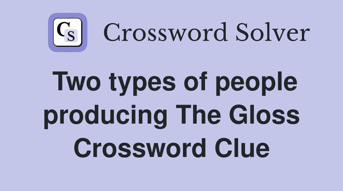Two types of people producing The Gloss Crossword Clue