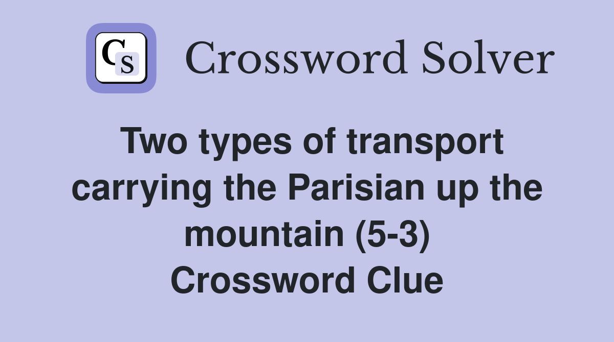 Two types of transport carrying the Parisian up the mountain (5-3) Crossword Clue