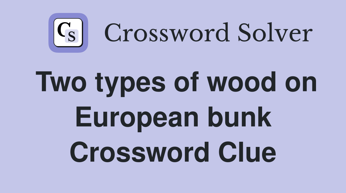 Two types of wood on European bunk Crossword Clue