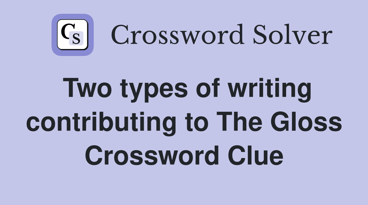 Two types of writing contributing to The Gloss Crossword Clue
