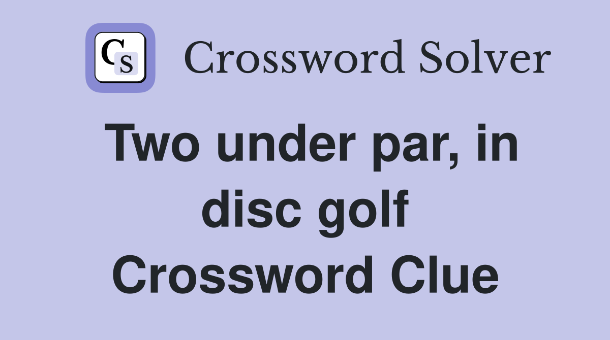 Two under par, in disc golf Crossword Clue