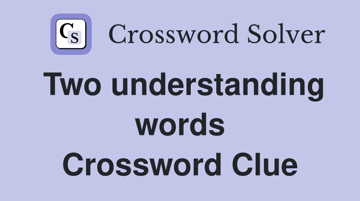 Two understanding words Crossword Clue