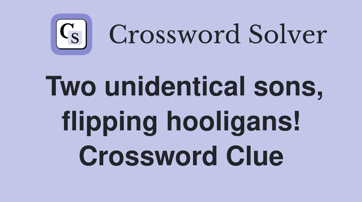 Two unidentical sons, flipping hooligans! Crossword Clue