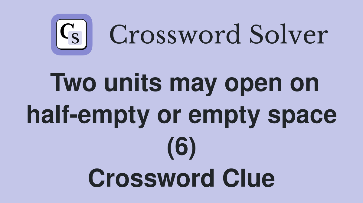 Two units may open on half-empty or empty space (6) Crossword Clue