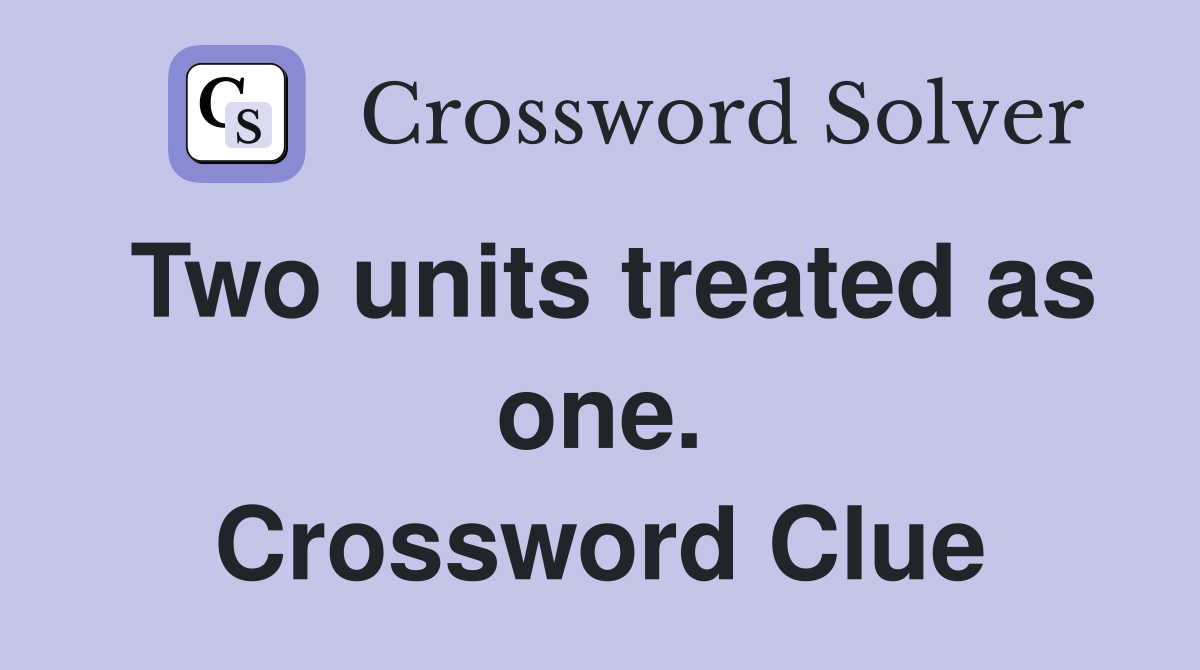 Two units treated as one. Crossword Clue