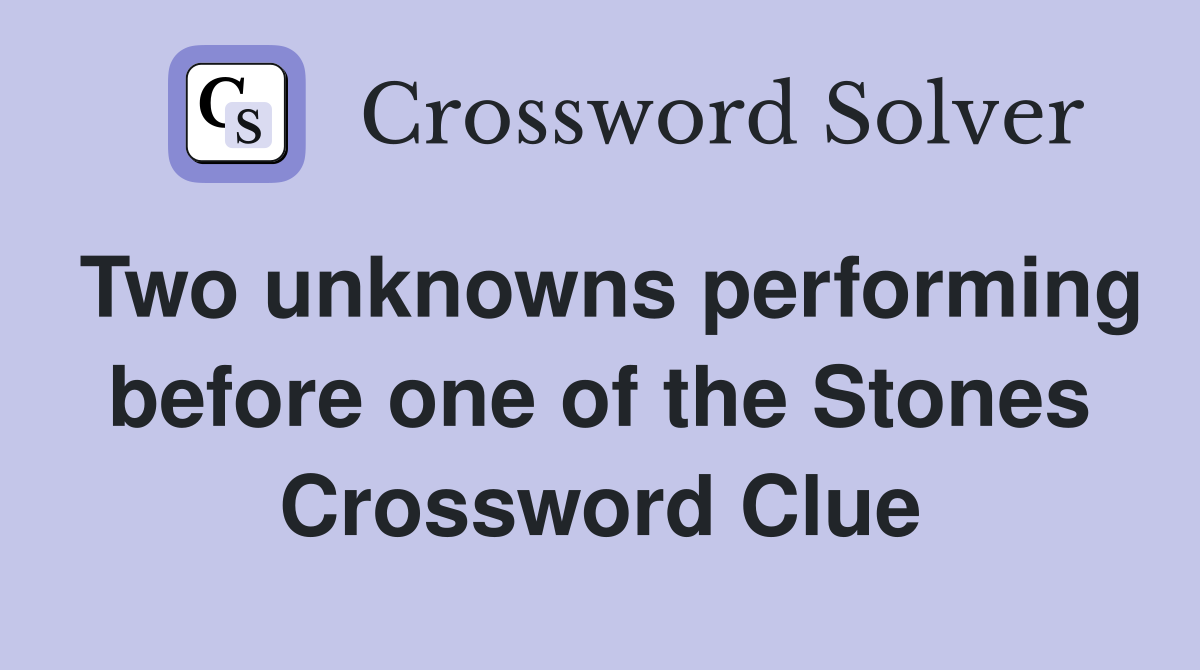 Two unknowns performing before one of the Stones Crossword Clue