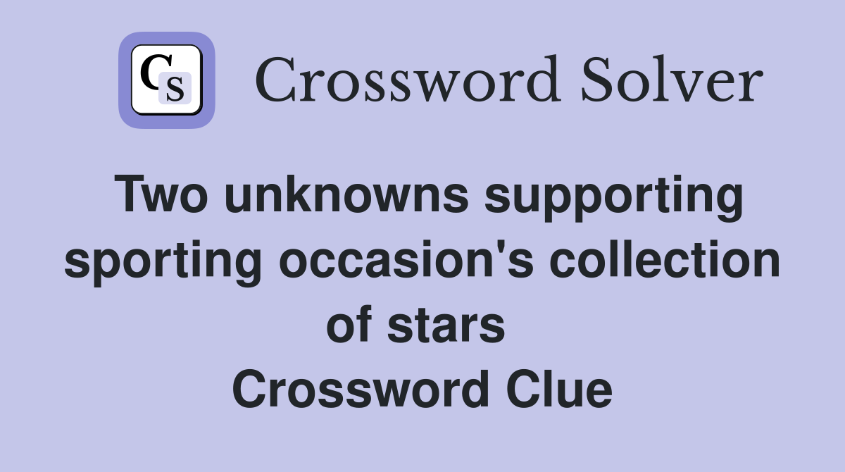 Two unknowns supporting sporting occasion's collection of stars  Crossword Clue