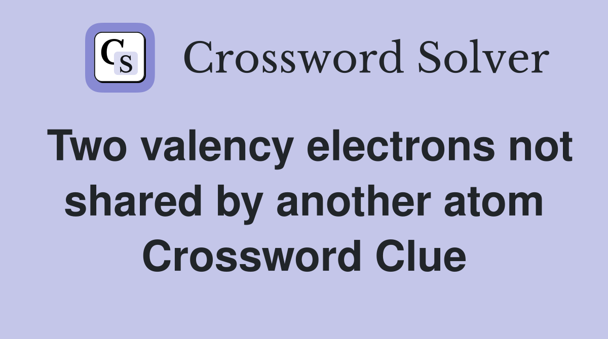 Two valency electrons not shared by another atom Crossword Clue