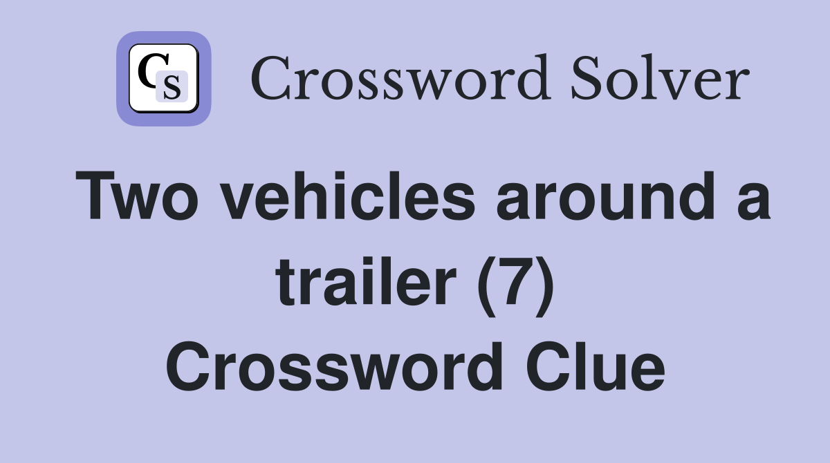 Two vehicles around a trailer (7) Crossword Clue