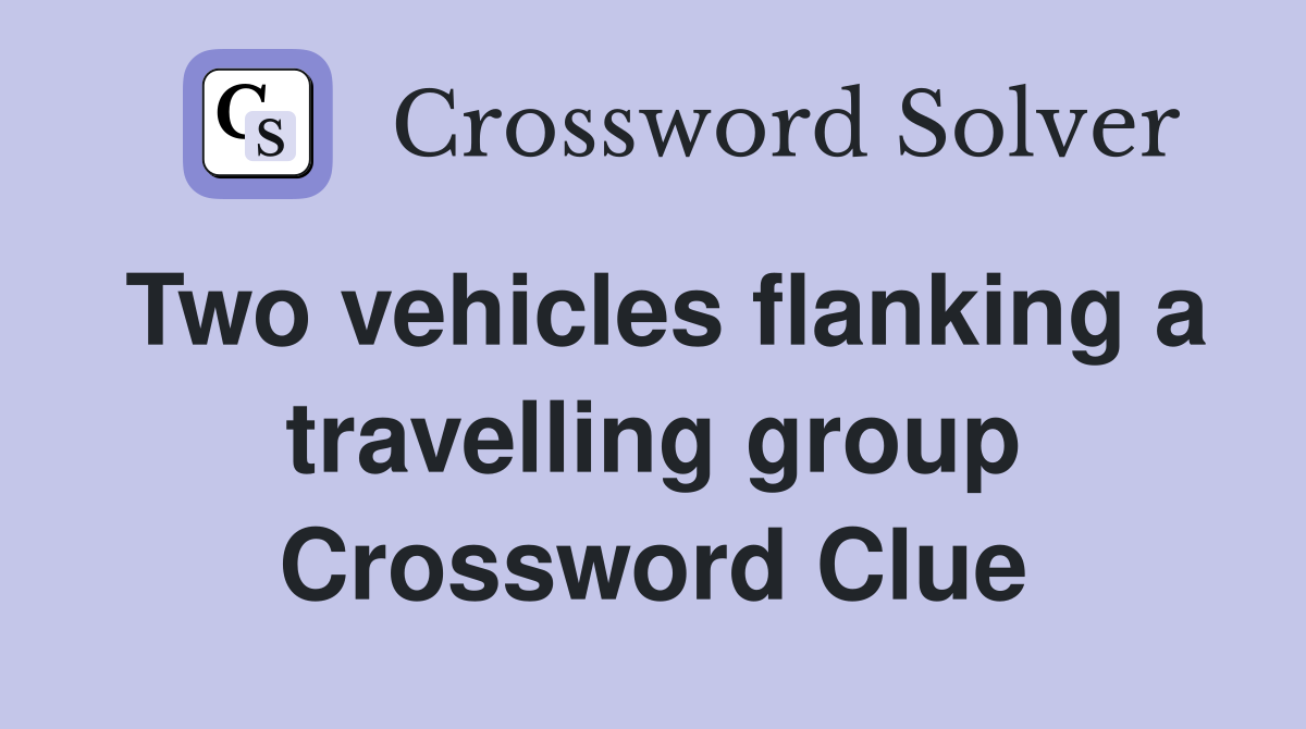 Two vehicles flanking a travelling group Crossword Clue