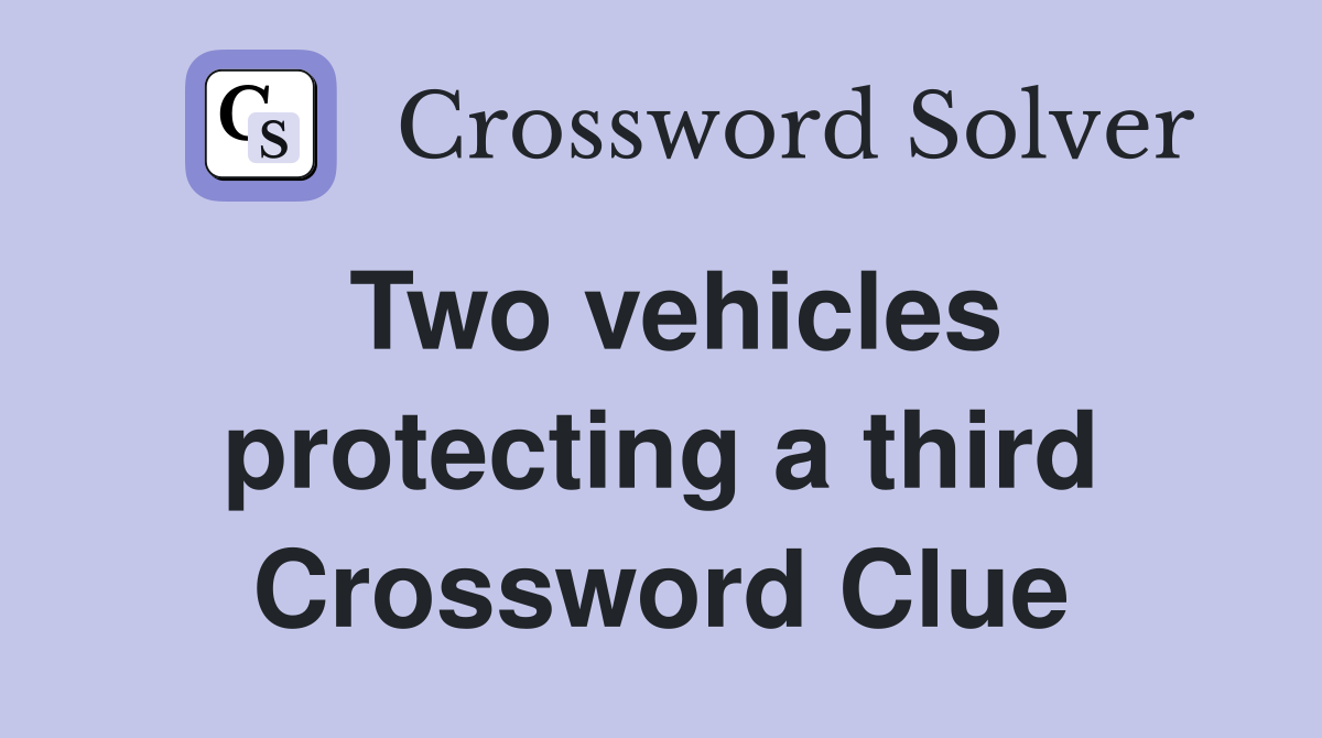 Two vehicles protecting a third Crossword Clue