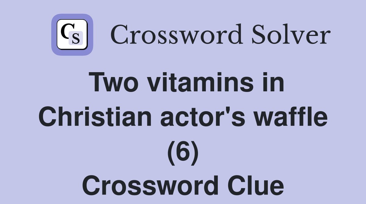 Two vitamins in Christian actor's waffle (6) Crossword Clue