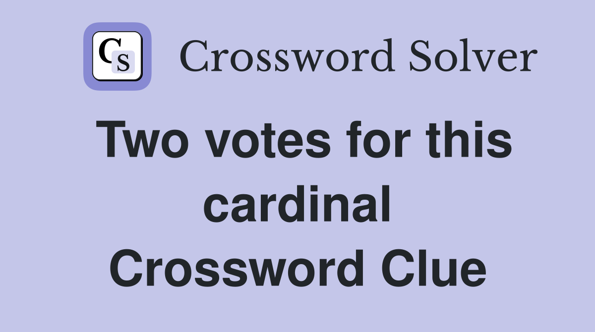 Two votes for this cardinal Crossword Clue