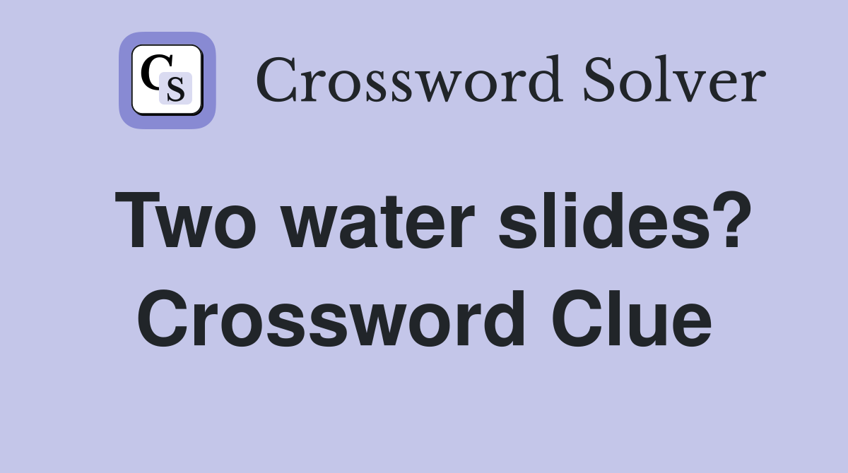 Two water slides? Crossword Clue