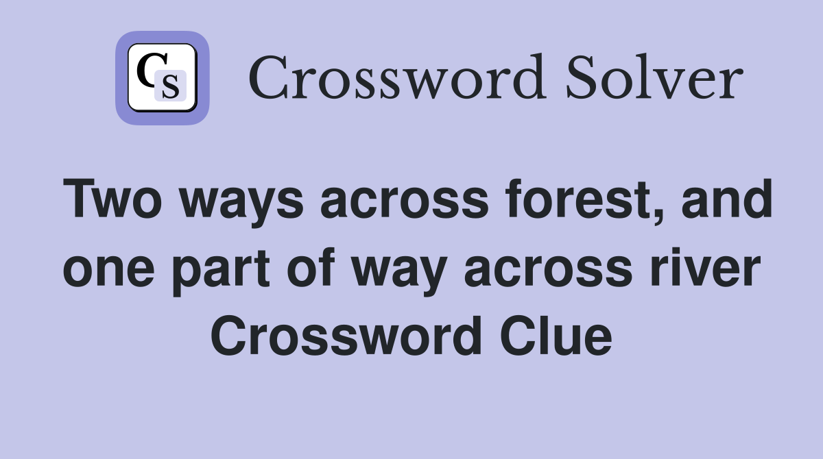 Two ways across forest, and one part of way across river Crossword Clue