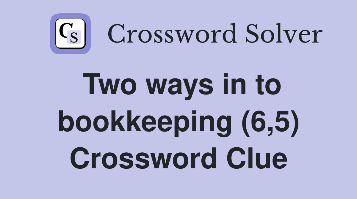 Two ways in to bookkeeping (6,5) Crossword Clue
