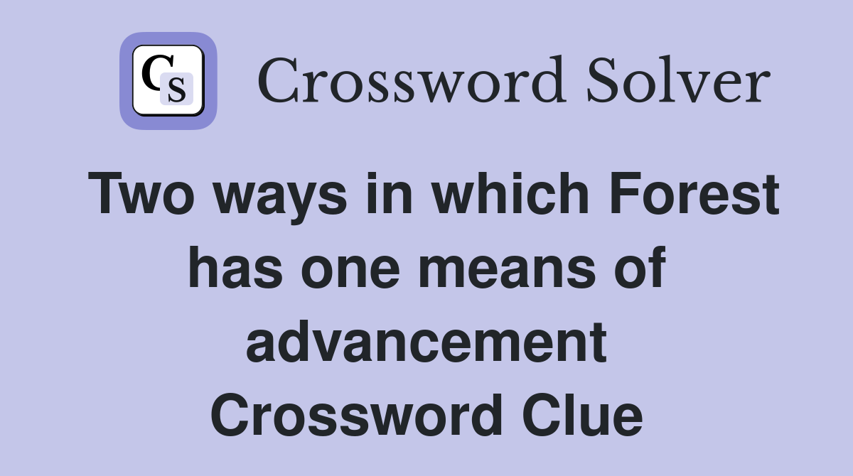 Two ways in which Forest has one means of advancement Crossword Clue