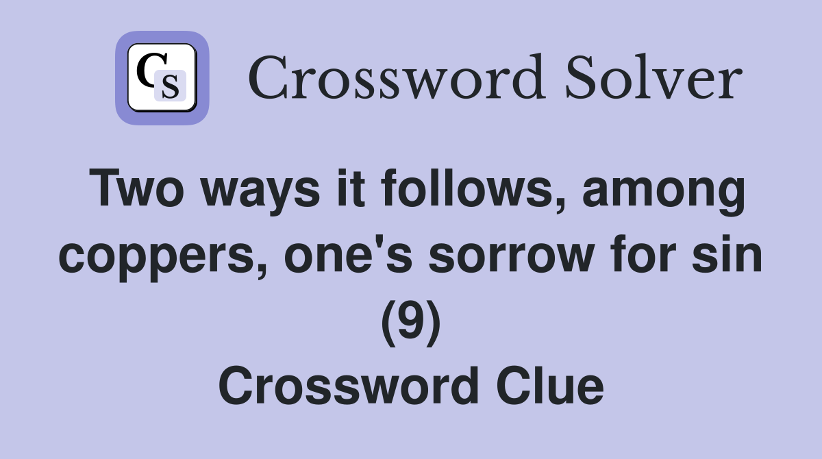 Two ways it follows, among coppers, one's sorrow for sin (9) Crossword Clue