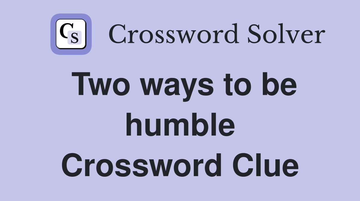 Two ways to be humble Crossword Clue