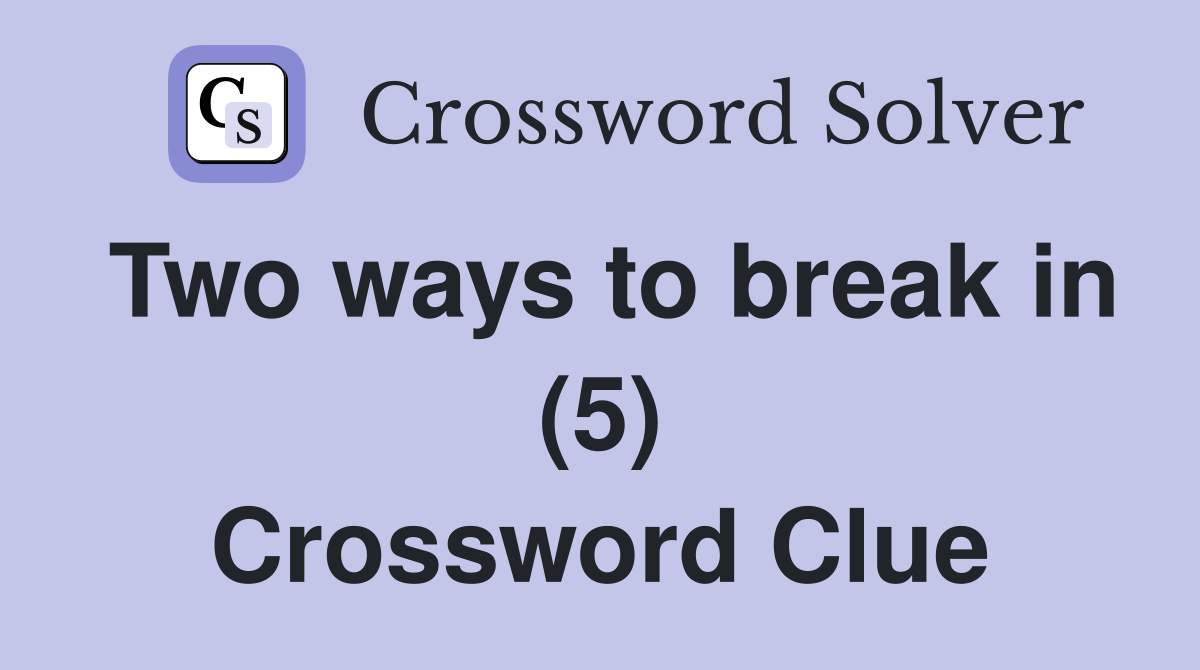 Two ways to break in (5) Crossword Clue