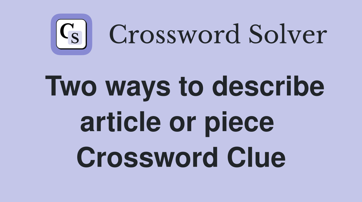 Two ways to describe article or piece  Crossword Clue