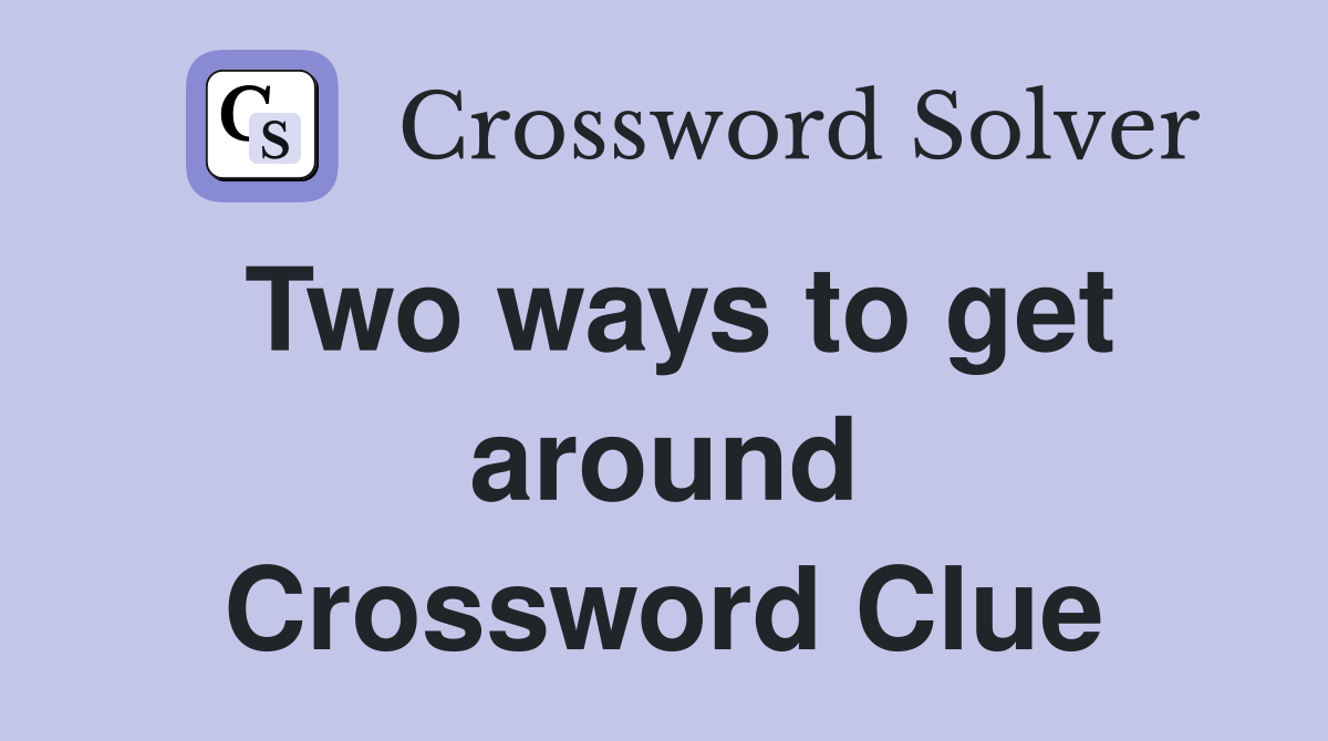 Two ways to get around Crossword Clue