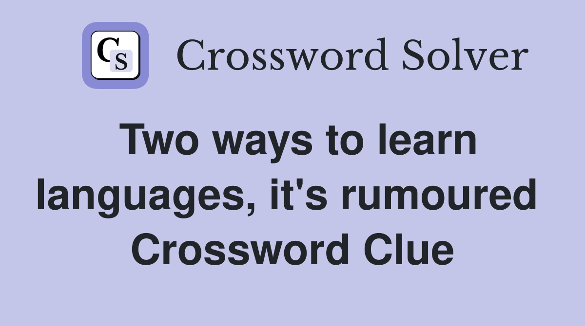 Two ways to learn languages, it's rumoured  Crossword Clue