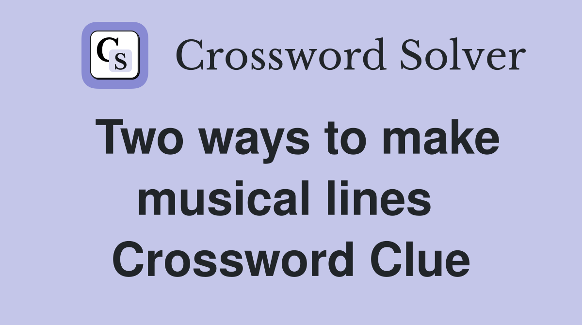 Two ways to make musical lines  Crossword Clue