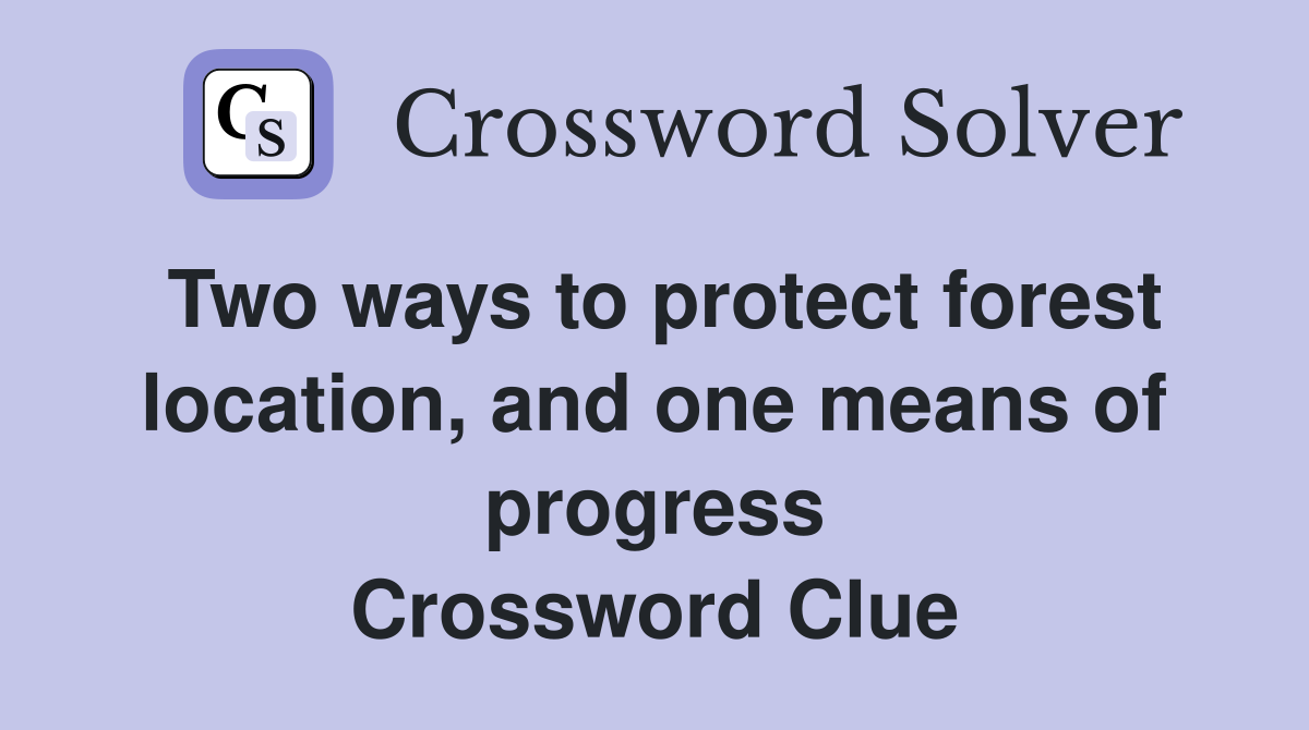 Two ways to protect forest location, and one means of progress Crossword Clue