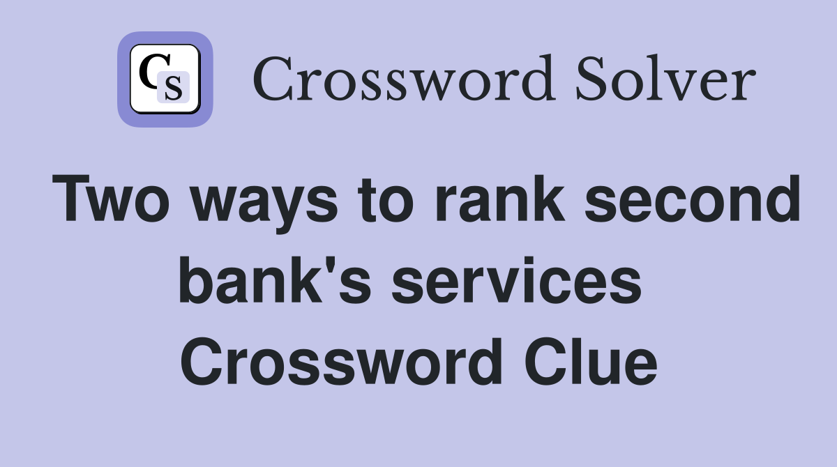 Two ways to rank second bank's services  Crossword Clue