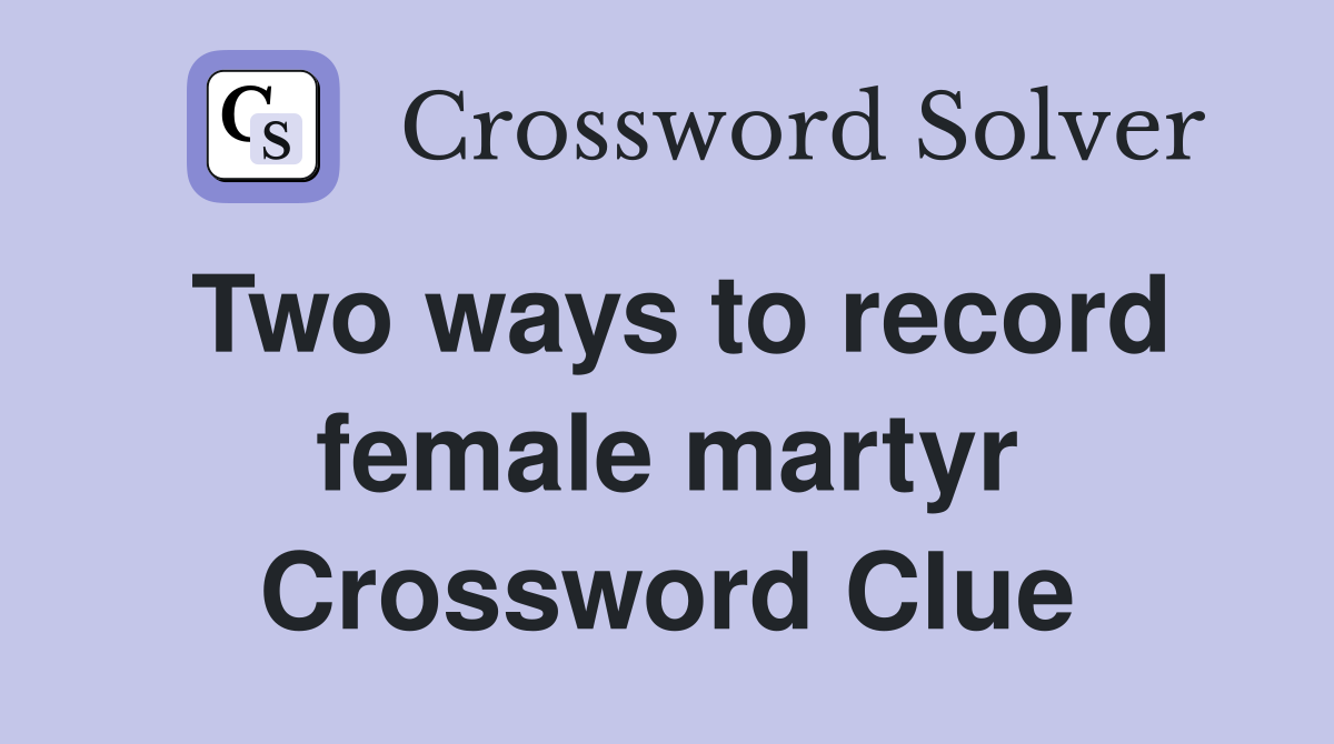 Two ways to record female martyr Crossword Clue