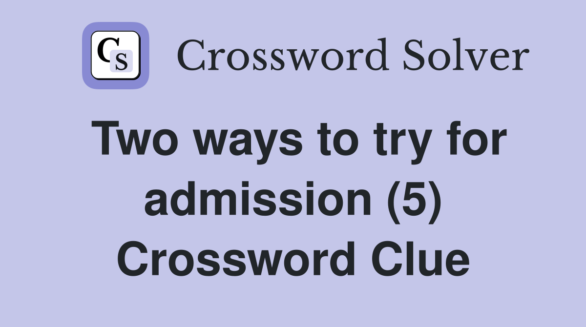 Two ways to try for admission (5) Crossword Clue