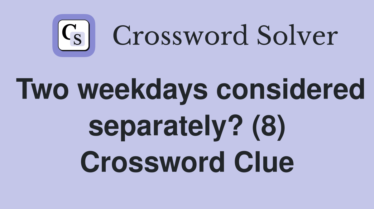 Two weekdays considered separately? (8) Crossword Clue