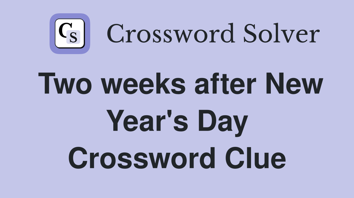 Two weeks after New Year's Day Crossword Clue