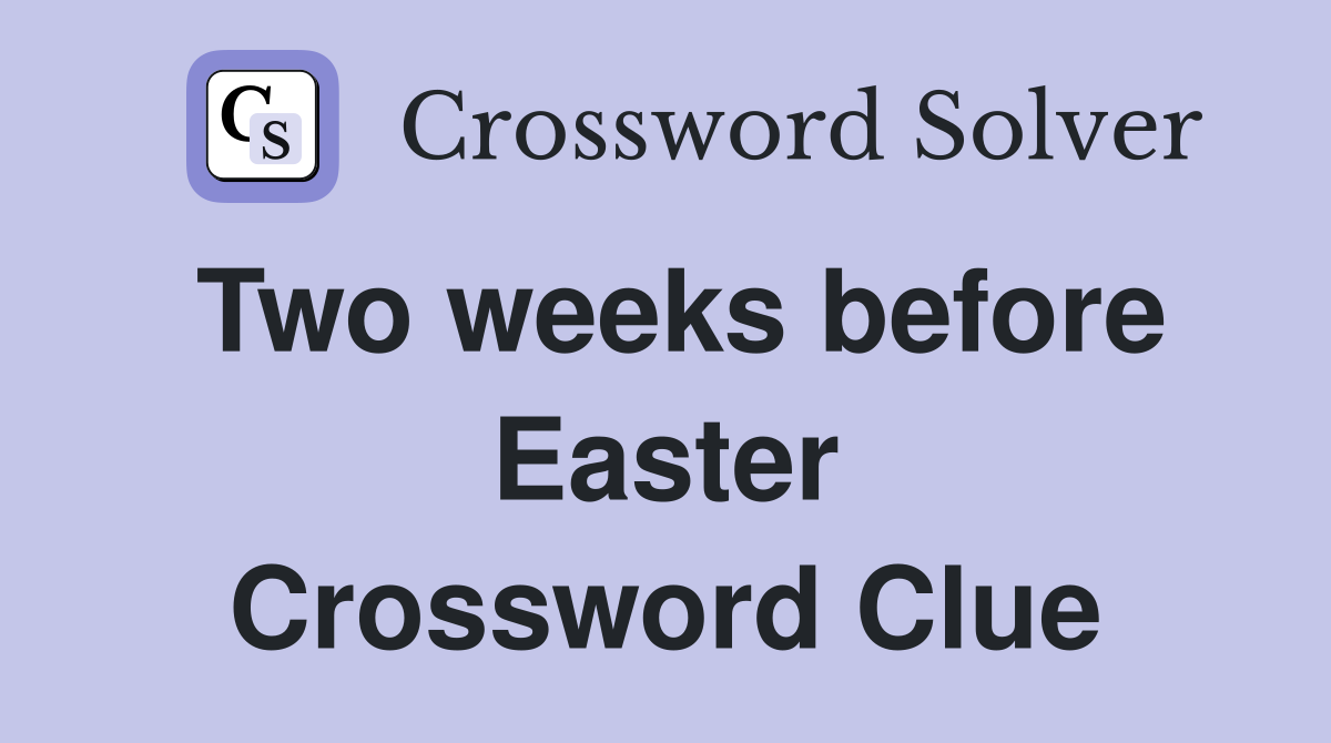 Two weeks before Easter Crossword Clue