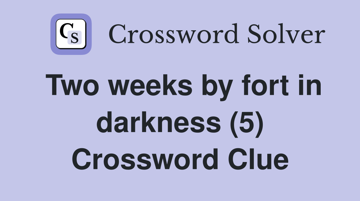 Two weeks by fort in darkness (5) Crossword Clue