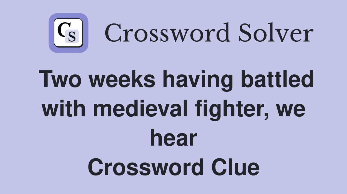 Two weeks having battled with medieval fighter, we hear Crossword Clue