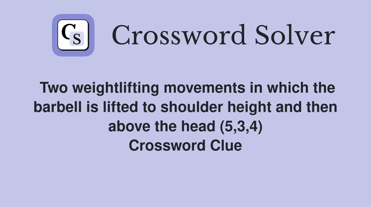 Two weightlifting movements in which the barbell is lifted to shoulder height and then above the head (5,3,4) Crossword Clue