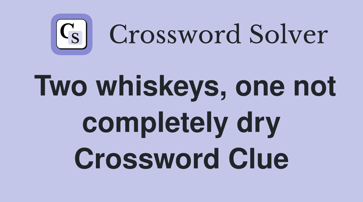 Two whiskeys, one not completely dry Crossword Clue