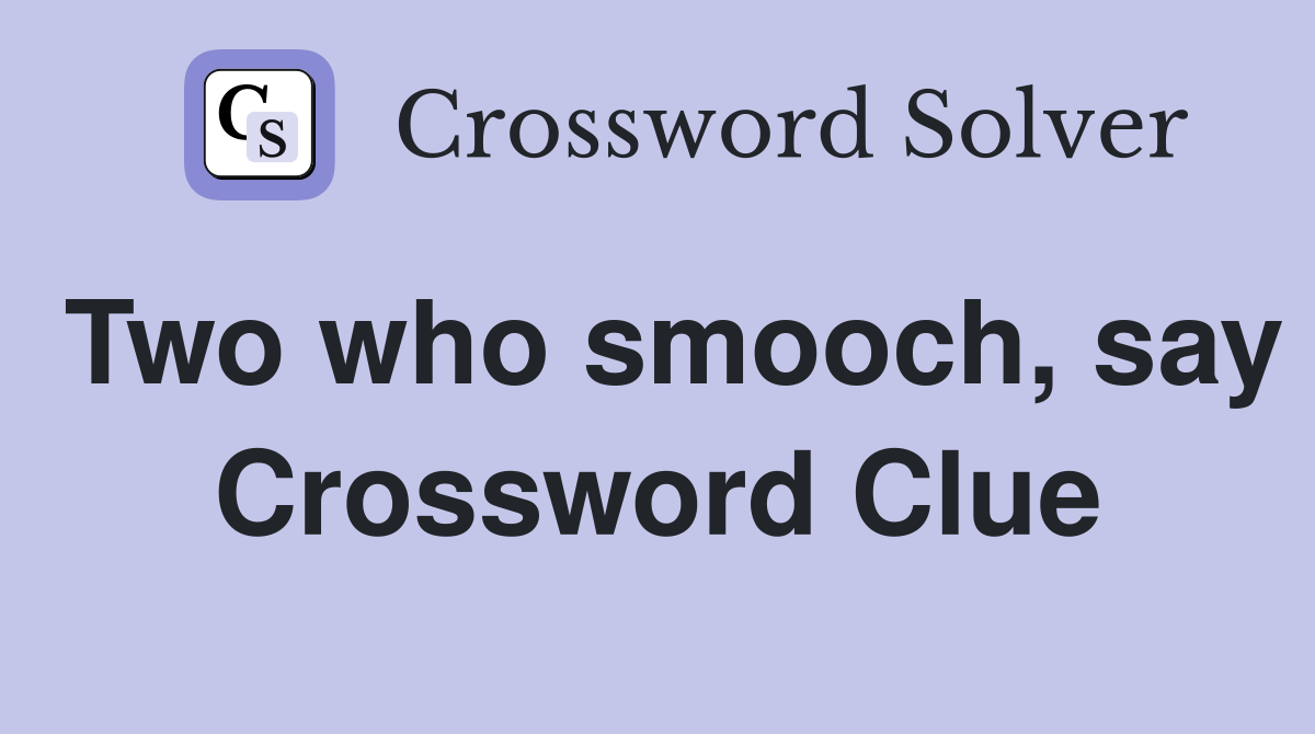 Two who smooch, say Crossword Clue